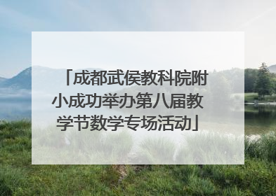 成都武侯教科院附小成功举办第八届教学节数学专场活动